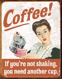 Coffee: If You re not Shaking, You Need another Cup Tin Sign