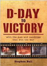 D-Day to Victory: with the men and machines that won the war