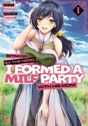 Betrayed By The Hero, I Formed A MILF Party With His Mom Volume 1 GN (MR)